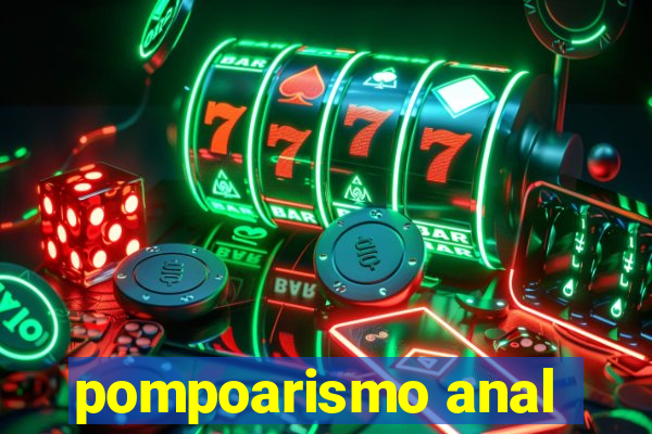 pompoarismo anal